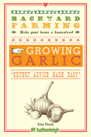 Backyard Farming: Growing Garlic The Complete Guide to Planting, Growing, and Harvesting Garlic.