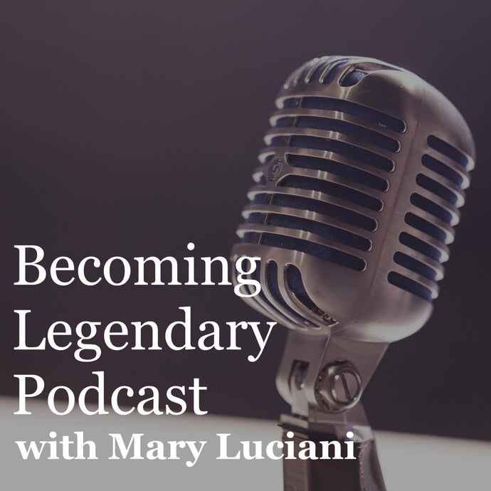 Becoming Legendary Podcast with Mary Luciani