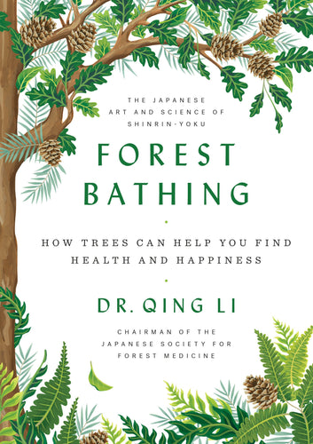 Forest Bathing How Trees Can Help You Find Health and Happiness By  Dr. Qing Li