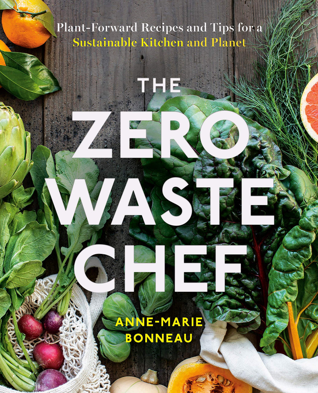 The Zero-Waste Chef Plant-Forward Recipes and Tips for a Sustainable Kitchen and Planet Written by  Anne-Marie Bonneau