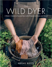 Load image into Gallery viewer, The Wild Dyer: A Maker&#39;s Guide to Natural Dyes with Projects to Create and Stitch